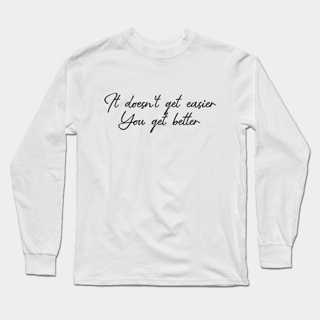 It doesn't get easier you get better Long Sleeve T-Shirt by maryamazhar7654